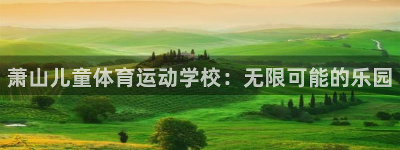 xc体育app官方网站：萧山儿童体育运动学校：无限可能的乐园