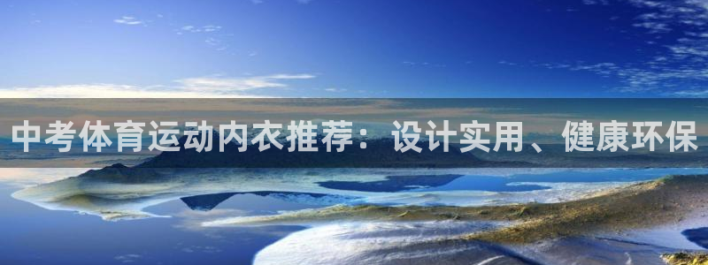 xc体育app官方网站：中考体育运动内衣推荐：设计实用、健康环保