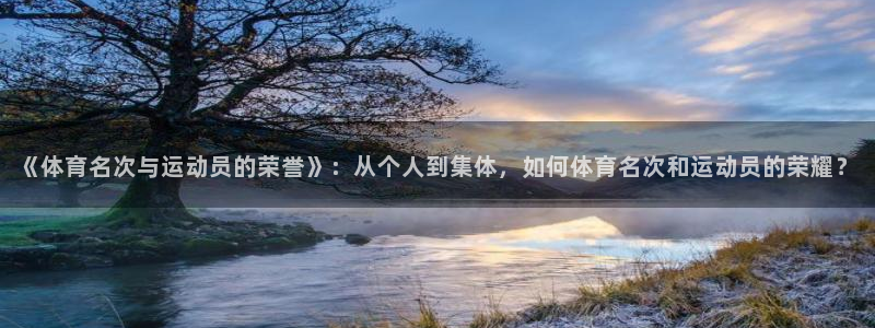 xc体育app官方网站：《体育名次与运动员的荣誉》：从个人到集体，如何体育名次和运动员的荣耀？