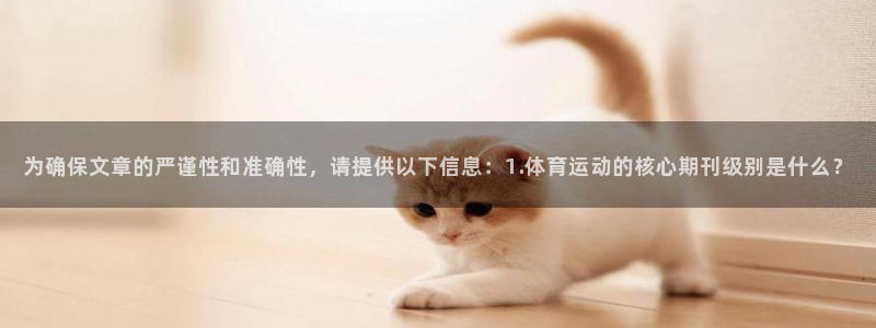xc体育app官方网站：为确保文章的严谨性和准确性，请提供以下信息：1.体育运动的核心期刊级别是什么？